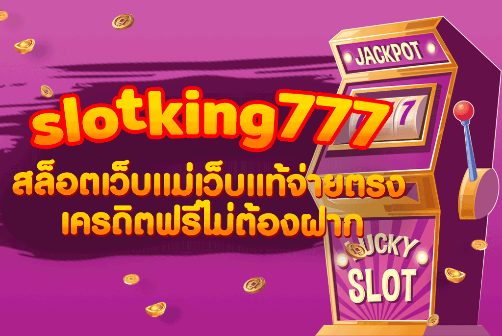 slotking777 สล็อตเว็บแม่เว็บแท้จ่ายตรง เครดิตฟรีไม่ต้องฝาก